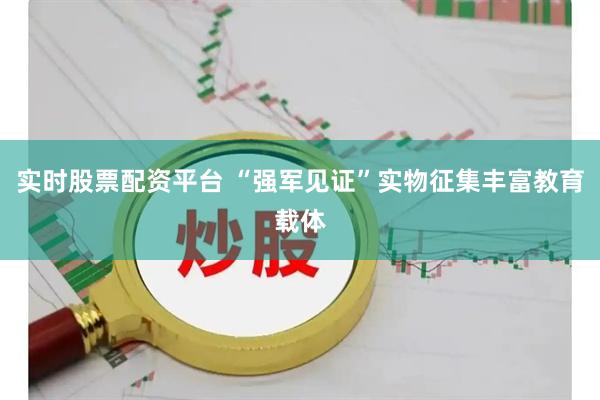 实时股票配资平台 “强军见证”实物征集丰富教育载体